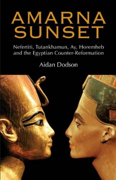 Amarna Sunset: Nefertiti, Tutankhamun, Ay, Horemheb, and the Egyptian Counter-Reformation